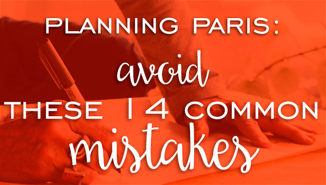 Planning a Paris Vacation: Avoid these 14 Common Mistakes