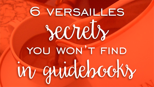 6 Juicy Versailles Secrets You Won't Find in Guidebooks