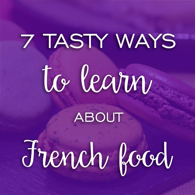 learn about French food: 7 tasty ways